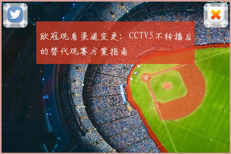 欧冠观看渠道变更：CCTV5不转播后的替代观赛方案指南