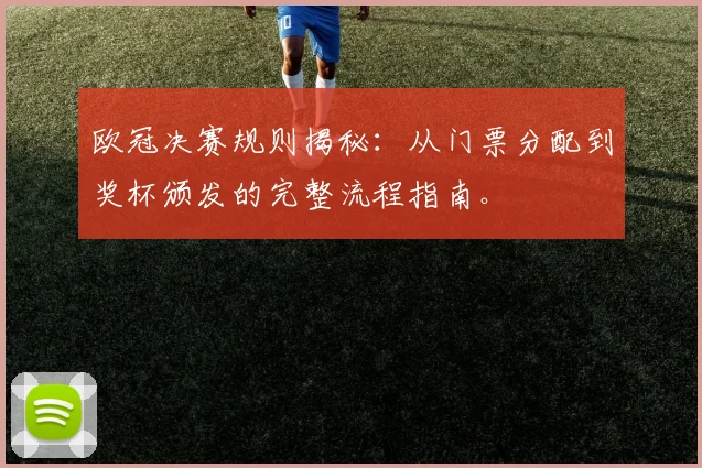 欧冠决赛规则揭秘：从门票分配到奖杯颁发的完整流程指南。